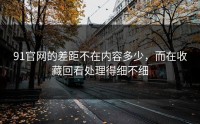 91官网的差距不在内容多少，而在收藏回看处理得细不细